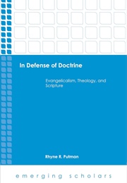 In Defense of Doctrine: Evangelicalism, Theology, and Scripture (Rhyne R. Putman)
