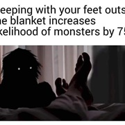 Not Sleeping With One Leg Out of the Blanket Because of the Leg Monster Under the Bed