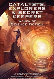 Catalysts, Explorers & Secret Keepers: Women of Science Fiction (Monica Louzon)