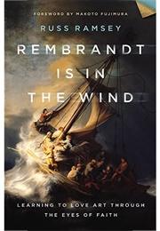 Rembrandt Is in the Wind: Learning to Love Art Through the Eyes of Faith (Ramsey, Russ)