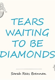 Tears Waiting to Be Diamonds (Sarah Rees Brennan)