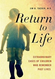 Return to Life: Extraordinary Cases of Children Who Remember Past Lives (Jim B. Tucker M. D.)