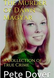 The Murder of Dawn Magyar (Pete Dover)