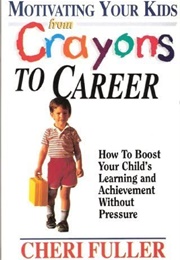 Motivating Your Kids From Crayons to Career (Cheri Fuller)
