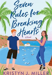 Seven Rules for Breaking Hearts (Kristyn J. Miller)
