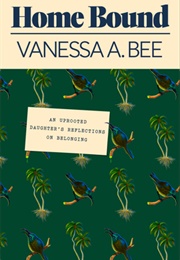 Home Bound: An Uprooted Daughter's Reflections on Belonging (Vanessa A. Bee)