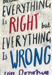 Because Everything Is Right but Everything Is Wrong (Erin Donohue)