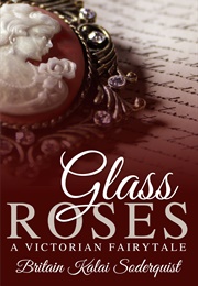 Glass Roses (Britain Kalai Soderquist)