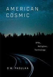 American Cosmic: UFOs, Religion, Technology (D.W. Pasulka)