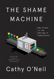 The Shame Machine: Who Profits in the New Age of Humiliation (Cathy O&#39;Neil)