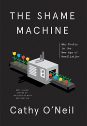 The Shame Machine: Who Profits in the New Age of Humiliation (Cathy O'Neil)