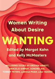 Wanting: Women Writing About Desire (Margot Kahn)