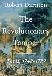 The Revolutionary Temper: Paris, 1748-1789 (Robert Darnton)
