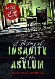 A History of Insanity and the Asylum: Not of Sound Mind (Juliana Cummings)