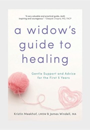 A Widow's Guide to Healing: Gentle Support and Advice for the First 5 Years (Kristin Meekhof and James Windell)