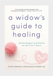 A Widow&#39;s Guide to Healing: Gentle Support and Advice for the First 5 Years (Kristin Meekhof and James Windell)