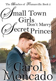 Small Town Girls Don't Marry Secret Princes (Beaches of Trumanville, #2) (Carol Moncado)