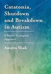 Catatonia, Shutdown, and Breakdown in Autism (Amitta Shah)