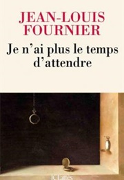 Je N'ai Plus Le Temps D'Attendre (Jean-Louis Fournier)