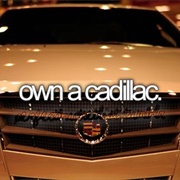Own a Cadillac