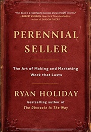 Perennial Seller: The Art of Making and Maketing Work That Lasts (Ryan Holiday)