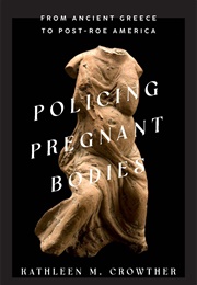 Policing Pregnant Bodies (Kathleen M. Crowther)