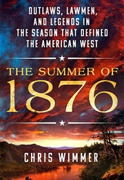 The Summer of 1876: Outlaws, Lawmen, and Legends in the Season That Defined the American West (Chris Wimmer)
