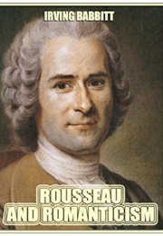 Rousseau and Romanticism (Irving Babbitt)