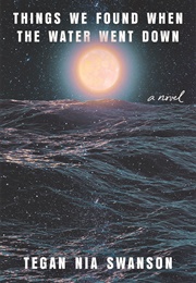 Things We Found When the Water Went Down (Tegan Nia Swanson)