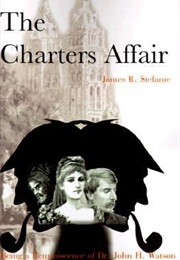 The Charters Affair: Being a Reminiscence of Dr. John H. Watson (James R. Stefanie)