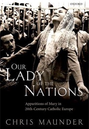 Our Lady of the Nations: Apparitions of Mary in 20th-Century Catholic Europe (Chris Maunder)