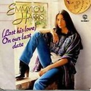 (Lost His Love) on Our Last Date - 	Emmylou Harris
