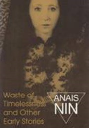 Waste of Timelessness (Anaïs Nin)