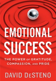 Emotional Success: The Power of Gratitude, Compassion, and Pride (David Desteno)