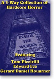 Inside the Works (Edward Lee, Tom Piccirilli, Gerard Daniel Houarner)