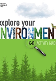 Explore Your Environment: K-8 Activity Guide (Project Learning Tree)