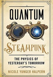 Quantum Steampunk: The Physics of Yesterday's Tomorrow (Nicole Yunger Halpern)