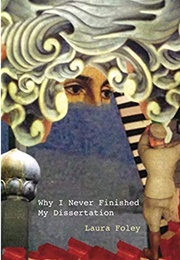 Why I Never Finished My Dissertation (Laura Foley)