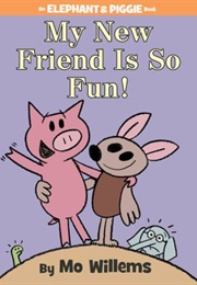 My New Friend Is So Fun! (Mo Willems)