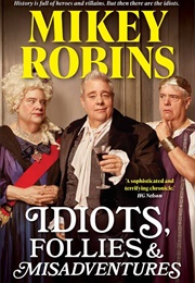 Idiots, Follies & Misadventures (Mikey Robins)