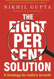 The Eight Per Cent Solution: A Strategy for India's Growth (Nikhil Gupta)