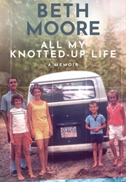 All My Knotted-Up Life (Beth Moore)