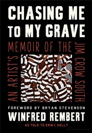 Chasing Me to My Grave: An Artist's Memoir of the Jim Crow South (Winfred Rembert as Told to Erin I. Kelly)