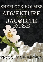 Sherlock Holmes and the Adventure of the Jacobite Rose (Fiona-Jane Brown)