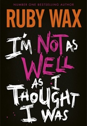I&#39;m Not as Well as I Thought I Was (Ruby Wax)