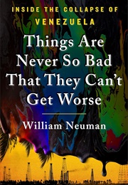 Things Are Never So Bad That They Can't Get Worse: Inside the Collapse of Venezuela (William Neuman)