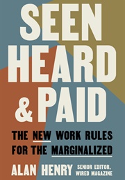 Seen, Heard, and Paid: The New Work Rules for the Marginalized (Alan Henry)