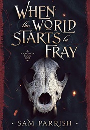 When the World Starts to Fray (Sam Parrish)