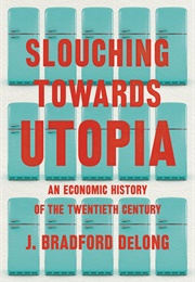 Slouching Towards Utopia (J. Bradford Delong)