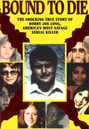Bound to Die: The Shocking True Story of Bobby Joe Long, America's Most Savage Serial Killer (Anna Flowers)